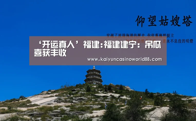 ‘开运真人’福建:福建建宁:吊瓜喜获丰收(图3) 开运竞猜